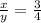 \frac{x}{y}=\frac{3}{4}