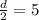 \frac{d}{2}=5