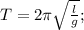 T=2\pi\sqrt{\frac{l}{g}};