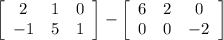 \left[\begin{array}{ccc}2&1&0\\-1&5&1\\\end{array}\right]-\left[\begin{array}{ccc}6&2&0\\0&0&-2\\\end{array}\right]