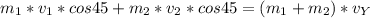 m_{1}*v_{1}*cos45+m_{2}*v_{2}*cos45=(m_{1}+m_{2})*v_{ Y} 