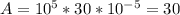 A=10^{5}*30*10^{-5}=30