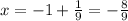 x=-1+\frac{1}{9}=-\frac{8}{9}