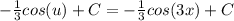 -\frac{1}{3}cos(u)+C=-\frac{1}{3}cos(3x)+C