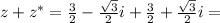 z+z^{*}=\frac{3}{2}-\frac{\sqrt{3}}{2}i+\frac{3}{2}+\frac{\sqrt{3}}{2}i=