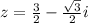 z=\frac{3}{2}-\frac{\sqrt{3}}{2}i