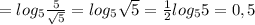 =log_{5}\frac{5}{\sqrt{5}}=log_{5}\sqrt{5}=\frac{1}{2}log_{5}5=0,5