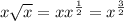 x\sqrt{x}=xx^{\frac{1}{2}}=x^{\frac{3}{2}}