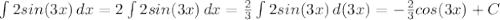 \int 2sin(3x)\,dx=2\int 2sin(3x)\,dx=\frac{2}{3}\int 2sin(3x)\,d(3x)=-\frac{2}{3}cos(3x)+C