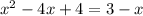 x^{2}-4x+4=3-x