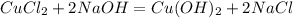 CuCl_2 + 2NaOH = Cu(OH)_2 + 2NaCl