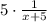 5\cdot\frac{1}{x+5}