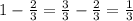 1-\frac{2}{3}=\frac{3}{3}-\frac{2}{3}=\frac{1}{3}