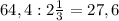 64,4:2\frac{1}{3}=27,6