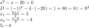 x^2-x-20=0\\D=(-1)^2-4\cdot(-20)=1+80=81=9^2\\x_1=\frac{9+1}{2}=5\\x_2=\frac{1-9}{2}=-4\\ 5;-4