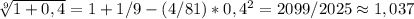 \sqrt[9]{1+0,4}=1+1/9-(4/81)*0,4^2=2099/2025\approx1,037