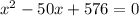 x^{2}-50x+576=0