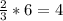 \frac{2}{3}*6=4