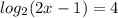 log_{2}(2x-1)=4