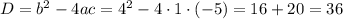 D=b^{2}-4ac=4^{2}-4\cdot1\cdot(-5)=16+20=36