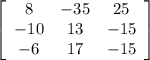 \left[\begin{array}{ccc}8&-35&25\\-10&13&-15\\-6&17&-15\end{array}\right]