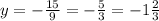 y=-\frac{15}{9}=-\frac{5}{3}=-1\frac{2}{3}