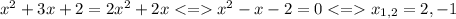 x^2+3x+2=2x^2+2x <= x^2-x-2=0 <= x_{1,2}=2,-1