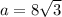 a=8\sqrt{3}