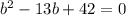 b^{2}-13b+42=0