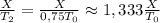 \frac{X}{T_2}=\frac{X}{0,75T_0}\approx1,333\frac{X}{T_0}