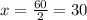 x=\frac{60}{2}=30