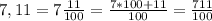 7,11=7\frac{11}{100}=\frac{7*100+11}{100}=\frac{711}{100}