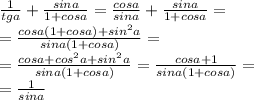 \frac{1}{tga}+\frac{sina}{1+cosa}=\frac{cosa}{sina}+\frac{sina}{1+cosa}= \\ =\frac{cosa(1+cosa)+sin^2a}{sina(1+cosa)}= \\ =\frac{cosa+cos^2a+sin^2a}{sina(1+cosa)}=\frac{cosa+1}{sina(1+cosa)}= \\ =\frac{1}{sina}