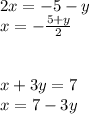 2x=-5-y\\x=-\frac{5+y}{2}\\\\\\x+3y=7\\x=7-3y