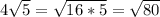 4\sqrt{5}=\sqrt{16*5}=\sqrt{80}