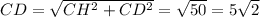 CD=\sqrt{CH^{2}+CD^{2}}=\sqrt{50}=5\sqrt{2}