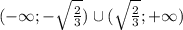 (-\infty;-\sqrt{\frac{2}{3}})\cup(\sqrt{\frac{2}{3}};+\infty)