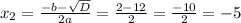 x_{2}= \frac{-b - \sqrt{D}}{2a} = \frac{2- 12}{2} = \frac{-10}{2} = -5