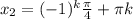 x_2 = (-1)^k \frac{\pi}{4}+\pi k