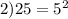 2)25=5^{2}