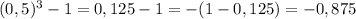 (0,5)^{3}-1=0,125-1=-(1-0,125)=-0,875