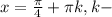 x=\frac{\pi}{4}+\pi k, k-