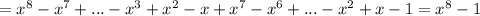 = x^{8} - x^{7}+...-x^{3}+x^{2}-x+x^{7}-x^{6}+...-x^{2}+x-1=x^{8} - 1