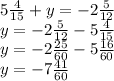 5 \frac{4}{15} +y=-2 \frac{5}{12} \\ y=-2 \frac{5}{12} -5 \frac{4}{15} \\ y=-2 \frac{25}{60} -5 \frac{16}{60} \\ y=-7 \frac{41}{60} 