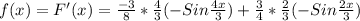 f(x) = F'(x) = \frac{-3}{8}*\frac{4}{3}(-Sin\frac{4x}{3})+\frac{3}{4}*\frac{2}{3}(-Sin\frac{2x}{3})