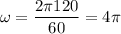 \omega = \dfrac{2\pi 120}{60} = 4\pi