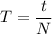 T = \dfrac{t}{N}