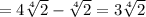 =4\sqrt[4]{2}-\sqrt[4]{2}=3\sqrt[4]{2}