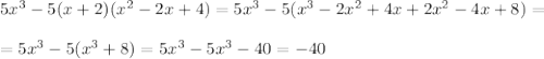 5x^3-5(x+2)(x^2-2x+4)=5x^3-5(x^3-2x^2+4x+2x^2-4x+8)=\\\\=5x^3-5(x^3+8)=5x^3-5x^3-40=-40