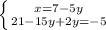 \left \{ {{x = 7-5y} \atop {21-15y+2y=-5}} \right.